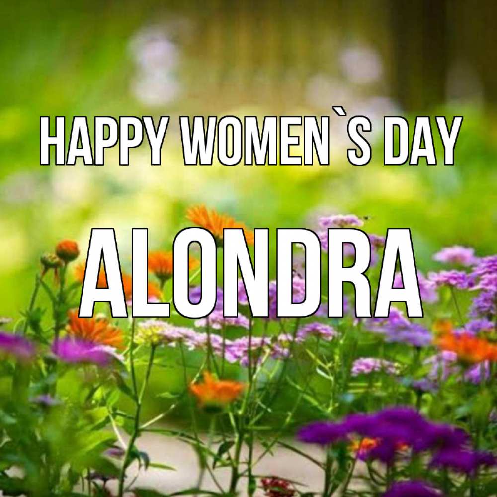 Greetings card с именем, Alondra happy women`s day цветы Greetings with text for free download 